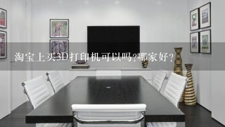 淘宝上买3D打印机可以吗?哪家好?