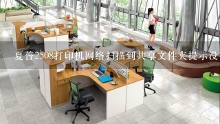 夏普2508打印机网络扫描到共享文件夹提示没有发现所选服务器