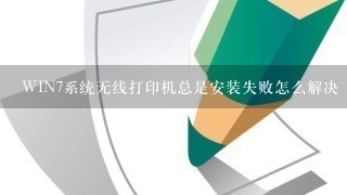 WIN7系统无线打印机总是安装失败怎么解决