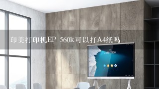 印美打印机EP 560k可以打A4纸吗