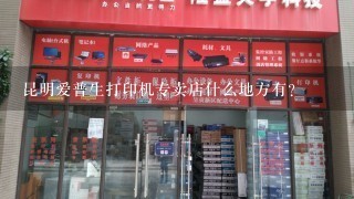 昆明爱普生打印机专卖店什么地方有？