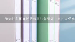 激光打印机好还是喷墨打印机好一点？大学宿舍使用，求推荐