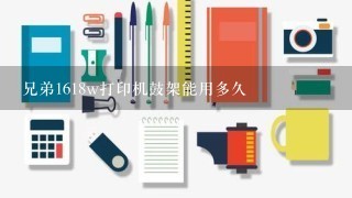 兄弟1618w打印机鼓架能用多久