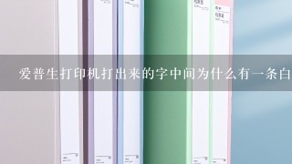 爱普生打印机打出来的字中间为什么有一条白线?