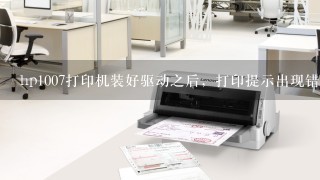 hp1007打印机装好驱动之后，打印提示出现错误怎么解决？