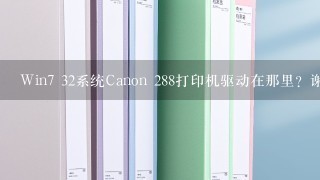 Win7 32系统Canon 288打印机驱动在那里？谢谢