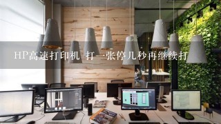 HP高速打印机 打一张停几秒再继续打