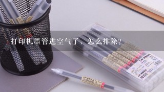 打印机墨管进空气了，怎么排除？