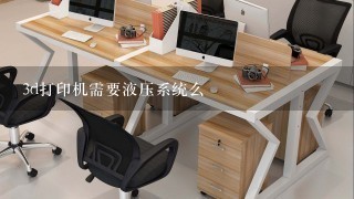 3d打印机需要液压系统么