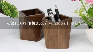 兄弟1208打印机怎么在windows上更新驱动