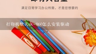 打印机航天sk-860怎么安装驱动