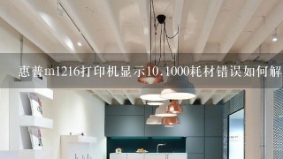 惠普m1216打印机显示<br/>10、1000耗材错误如何解决