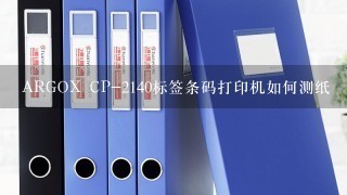 ARGOX CP-2140标签条码打印机如何测纸