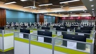 怎么在电脑上安装HP laserjet M1522nf打印机?