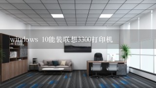 windows 10能装联想3300打印机