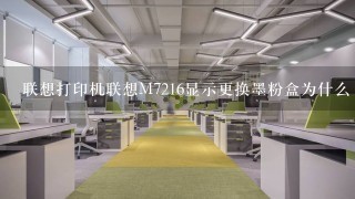 联想打印机联想M7216显示更换墨粉盒为什么