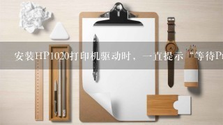 安装HP1020打印机驱动时，一直提示“等待PnP完成安