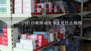 佳能MP259打印机驱动装不上是什么原因