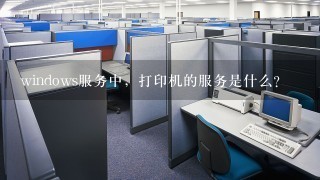 windows服务中，打印机的服务是什么？