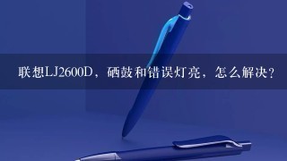 联想LJ2600D，硒鼓和错误灯亮，怎么解决？