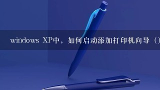 windows XP中，如何启动添加打印机向导（）。