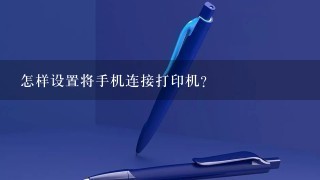 怎样设置将手机连接打印机？