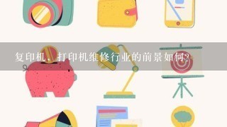 复印机，打印机维修行业的前景如何？