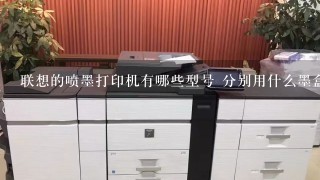 联想的喷墨打印机有哪些型号 分别用什么墨盒