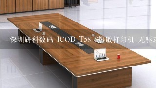 深圳研科数码 ICOD T58 S热敏打印机 无驱动,官方网站也没有.网上也搜索不到驱动.求高手帮忙~~