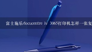 富士施乐docucentre iv 3065打印机怎样1张复印身份证