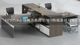 HPp1106打印机开机提示50.0热凝器错误请问是怎么回事？