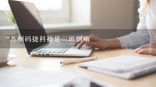 苏州码捷科技是3班倒嘛