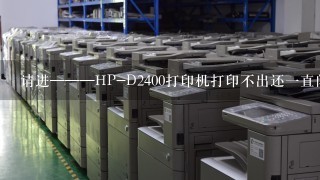 请进———HP-D2400打印机打印不出还1直闪灯是怎么回事