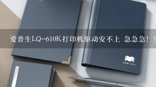 爱普生LQ-610K打印机驱动安不上 急急急！！