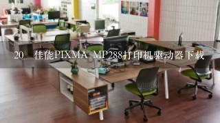 20 佳能PIXMA MP288打印机驱动器下载