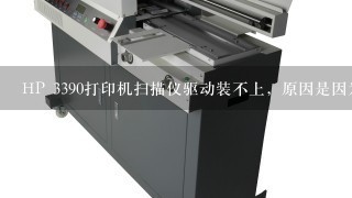 HP 3390打印机扫描仪驱动装不上，原因是因为以前装过1个HP其他型号的打印机