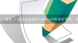 资料 | 无法连接到Windows10共享打印机，错误为0x0000011b