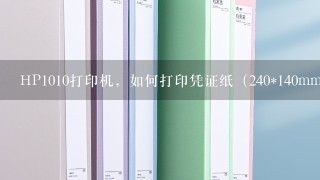 HP1010打印机，如何打印凭证纸（240*140mm).急！请