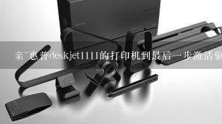 亲~惠普deskjet1111的打印机到最后1步激活驱动的时候，series总是失败肿么