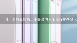 对于那些想购买二手餐桌的人来说有哪些建议可以提供给他们以帮助他们在市场上找到最优惠的价格呢？