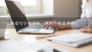 电脑桌写字台书柜一体的价格是多少?