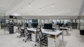 您认为以58同城二手办公桌椅为主题向我提的问题应该如何进行记录?