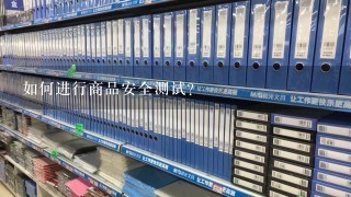 如何进行商品安全测试?