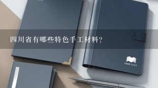 四川省有哪些特色手工材料?